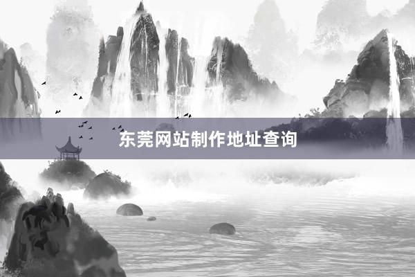 东莞网站制作地址查询