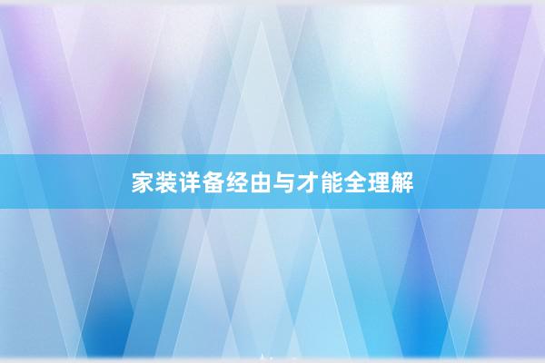 家装详备经由与才能全理解