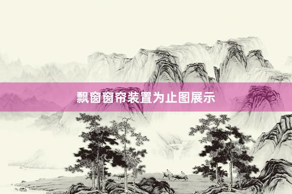 飘窗窗帘装置为止图展示