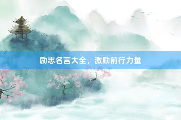 励志名言大全，激励前行力量