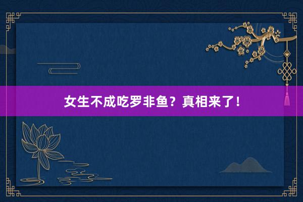 女生不成吃罗非鱼？真相来了！